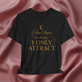 I Don’t Chase, I Only Attract Tee