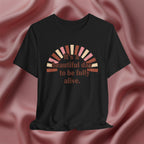 It’s a Beautiful Day to Be Fully Alive Tee
