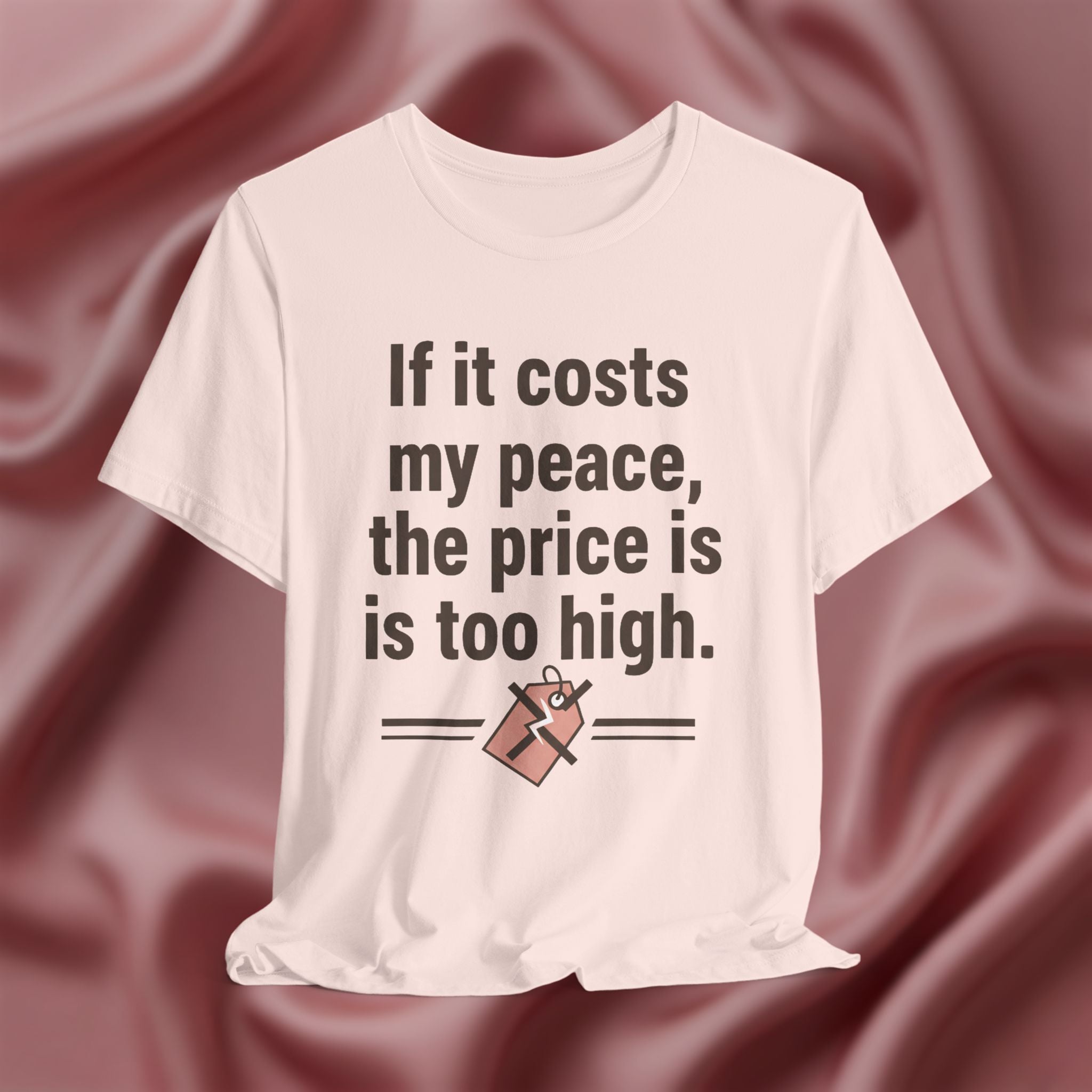 If It Costs My Peace, It’s Too Expensive Tee