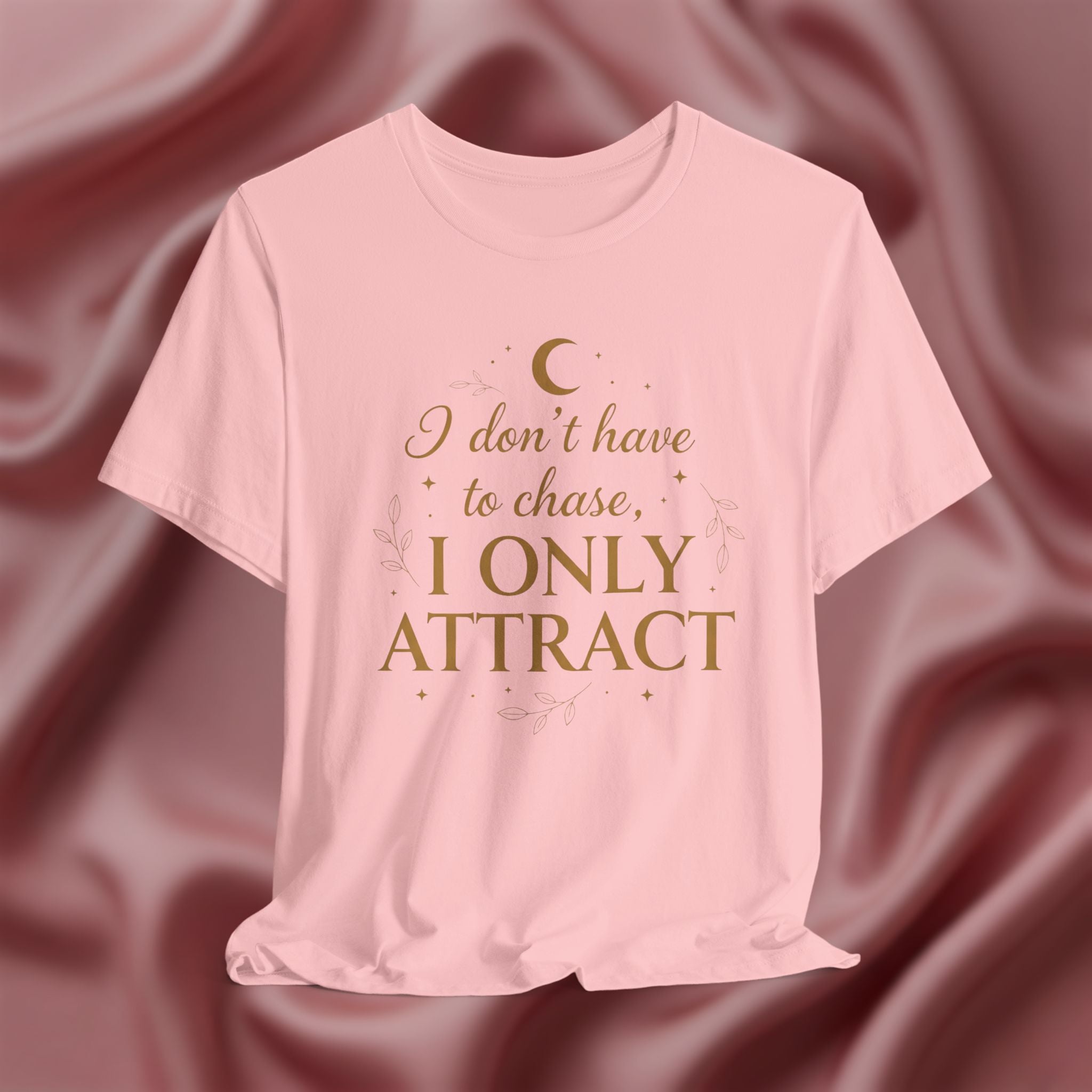 I Don’t Chase, I Only Attract Tee