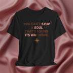 You Can’t Stop a Soul That’s Found Its Way Home Tee