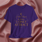 I Don’t Chase, I Only Attract Tee
