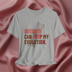 Nothing Can Stop My Evolution Tee