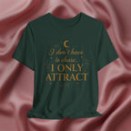 I Don’t Chase, I Only Attract Tee