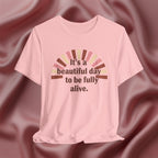 It’s a Beautiful Day to Be Fully Alive Tee