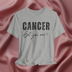 Cancer Get You One Tee