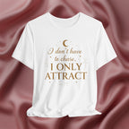 I Don’t Chase, I Only Attract Tee