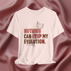 Nothing Can Stop My Evolution Tee