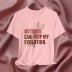 Nothing Can Stop My Evolution Tee