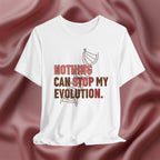 Nothing Can Stop My Evolution Tee