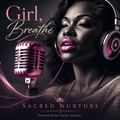 Album-style cover art featuring a woman wearing pink headphones beside a pink vintage microphone, with the text 'Girl, Breathe' and 'Sacred Nurture' and 'Presented by Sassy Elevate' on a dark background.